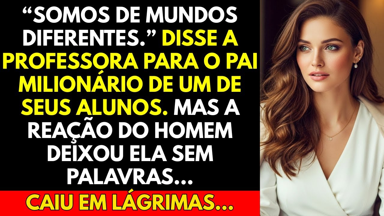 “Somos de mundos diferentes.” Disse a professora para o pai milionário de um de seus alunos. Mas...