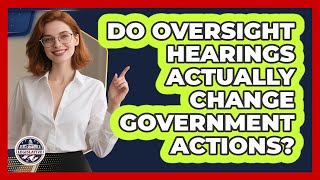 Do Oversight Hearings Actually Change Government Actions? - Inside the Legislative Branch