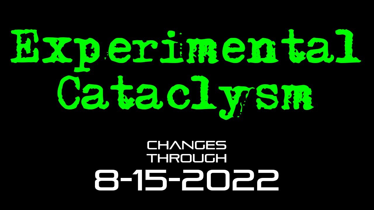 Experimental Cataclysm - Changes Through 8-15-2022