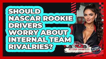 Should NASCAR Rookie Drivers Worry About Internal Team Rivalries? - Pit Stop Chronicles