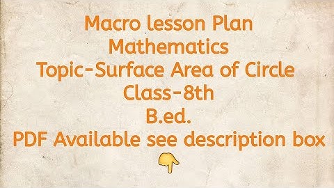 Macro lesson Plan/Mathematics/Topic-Surface Area of Circle/Class-8th/B.ed./PDF Available