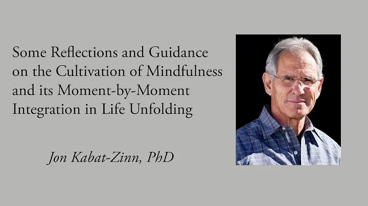 Some Reflections and Guidance on the Cultivation of Mindfulness - Jon Kabat-Zinn, PhD