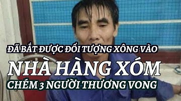 Đã bắt được đối tượng xông vào nhà hàng xóm chém 3 người thương vong