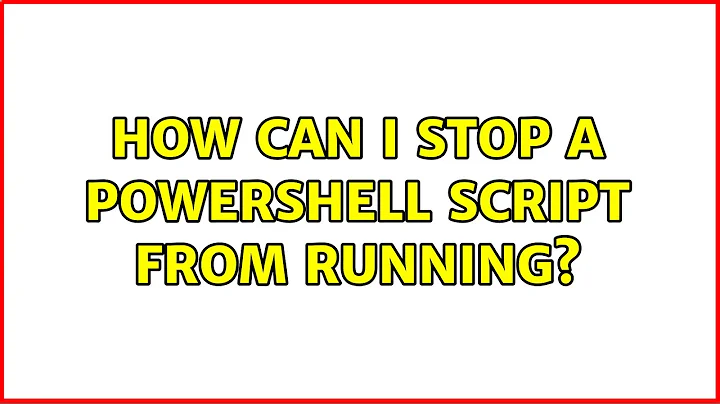 How can I stop a PowerShell script from running?