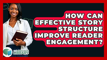 How Can Effective Story Structure Improve Reader Engagement? - The Language Library