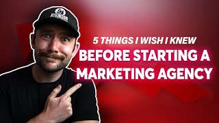 5 Things I Wish I Knew Before Starting A Marketing Agency