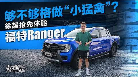 老司机试车：够不够格做“小猛禽”？抢先体验福特Ranger【老司机出品】 - 天天要闻
