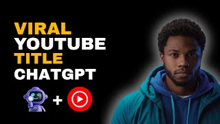 How to Write Viral YouTube Titles with ChatGPT (Step-by-Step Guide)