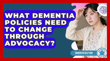 What Dementia Policies Need To Change Through Advocacy? - Dementia Help Hub