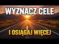 Wyznacz cele i osiągaj więcej – sekret skutecznych ludzi