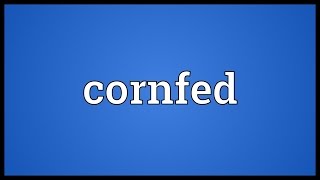 Cornfed Meaning
