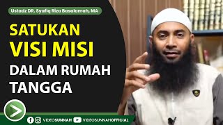 Satukan Visi Misi Dalam Rumah Tangga - Ustadz DR. Syafiq Riza Basalamah, MA