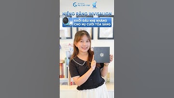 NIỀNG RĂNG INVISALIGN - KHỞI ĐẦU NHẸ NHÀNG CHO NỤ CƯỜI TỎA SÁNG