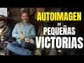 COMO USAR LAS PEQUEÑAS VICTORIAS EN TU AUTOIMAGEN  (Autoconciencia, Autoconcepto, Progreso Personal)