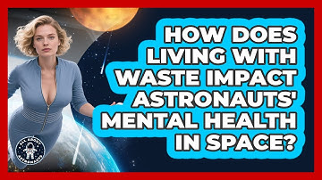 How Does Living With Waste Impact Astronauts