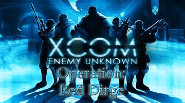 XCOM: ENEMY UNKNOWN - EP5: Operation Red Dirge