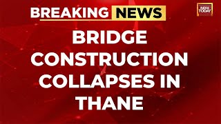 Maharashtra News LIVE: 16 Dead After Girder Launcher Used For Bridge Construction Collapses In Thane