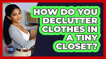 How Do You Declutter Clothes In A Tiny Closet? - Get Rid Of Guide
