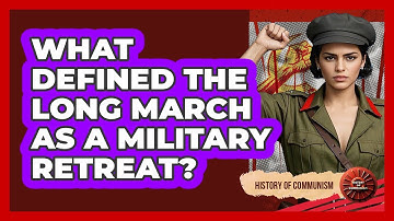 What Defined The Long March As A Military Retreat? - History of Communism
