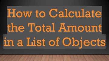 How to Calculate the Total Amount in a List of Objects