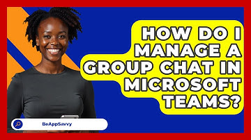 How Do I Manage A Group Chat In Microsoft Teams? - Be App Savvy