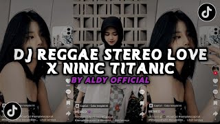 DJ REGGAE STEREO LOVE X NINIC TITANIC COCOK UNTUK SANTAI