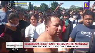  Reporte Semanal | Congresista Carlos Chavarría, fue castigado por comuneros asháninkas en Junín