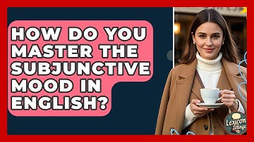 How Do You Master The Subjunctive Mood In English? - Lexicon Lounge
