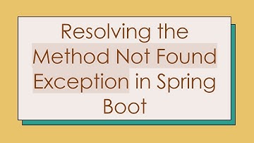 Resolving the Method Not Found Exception in Spring Boot