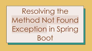 Resolving the Method Not Found Exception in Spring Boot