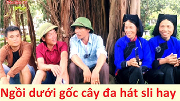 .Ngồi hát sli giao duyên dưới gốc cây đa rất hay; hát sli mới nhất