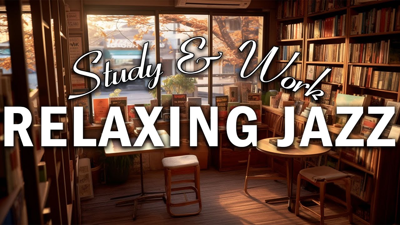 Chill Jazz Music for Study, Work, and Relaxation YouTube