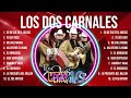 Los Dos Carnales 2024 🌻 Los Dos Carnales Top Hits 🌻 Los Dos Carnales Playlist Collection