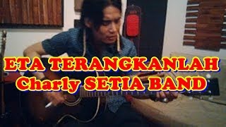 ETA TERANGKANLAH - Charly SETIA BAND