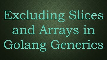 Excluding Slices and Arrays in Golang Generics