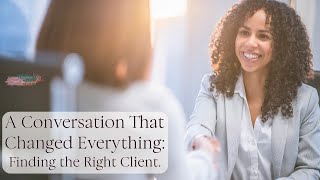 A Conversation That Changed Everything: Finding the Right Client.