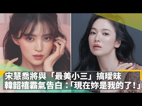 宋慧喬將與「最美小三」搞曖昧 韓韶禧霸氣告白：「現在妳是我的了！」｜鏡速報 #鏡新聞