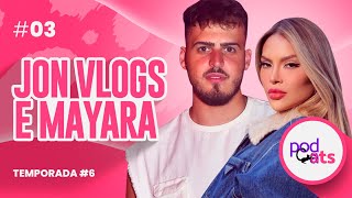 JON VLOGS E MAYARA | PODCATS 6ª TEMP #03