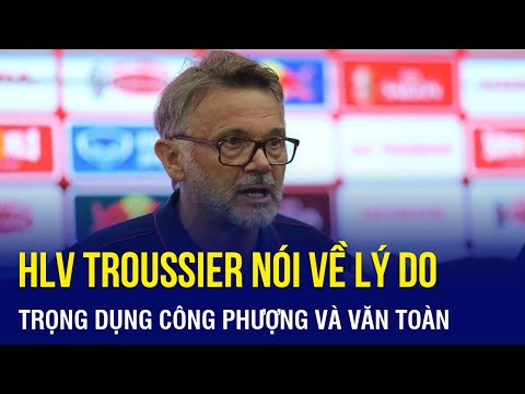 HLV Troussier nói về lý do trọng dụng Công Phượng và Văn Toàn | Báo tin vui cho Filip Nguyễn