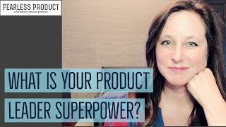 Ep. 6: What is your Product Leader Superpower? | Fearless Product Leadership