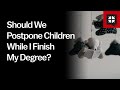 Should We Postpone Children While I Finish My Degree? // Ask Pastor John