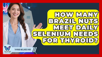 How Many Brazil Nuts Meet Daily Selenium Needs For Thyroid? - Thyroid Wellness Hub
