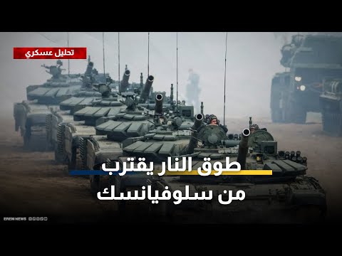 طوق النار يقترب من سلوفيانسك روسيا تضرب طرق الإمداد الأوكرانية شمال دونيتسك