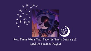 Pov: These Were Your Favorite Songs Before pt2 | Sped Up Fandom Playlist