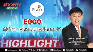 EGCO กับทิศทางลงทุนต่างประเทศ.!?