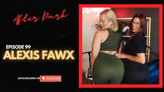 ALEXIS FAWX (After Dark) | EP 99 | FULL EPISODE | PATREON EXCLUSIVE