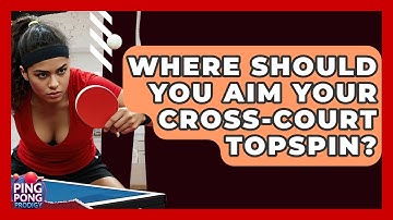 Where Should You Aim Your Cross-court Topspin? - Ping Pong Prodigy