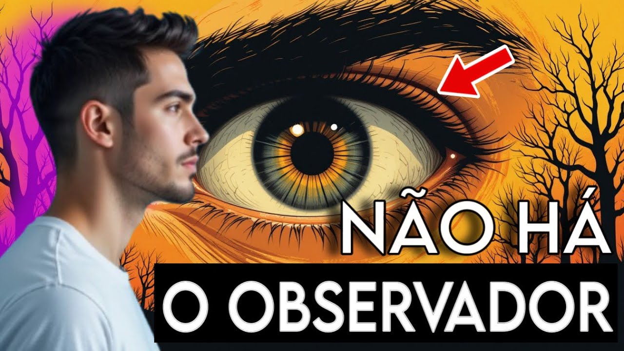 Precisa saber - O OBSERVADOR e o OBSERVADO são o MESMO. O resto é ...