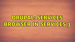 Drupal: Services Browser in Services 3 (2 Solutions!!)