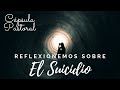 Cápsula Pastoral - Reflexionemos sobre el Suicidio